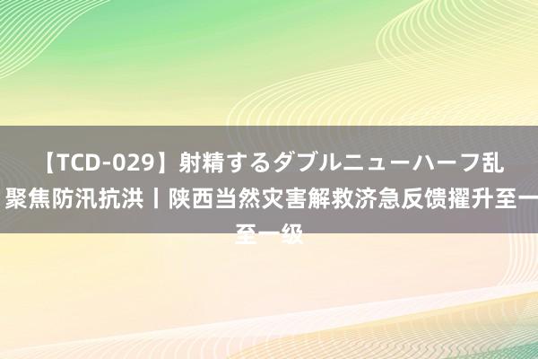 【TCD-029】射精するダブルニューハーフ乱交 聚焦防汛抗洪丨陕西当然灾害解救济急反馈擢升至一级