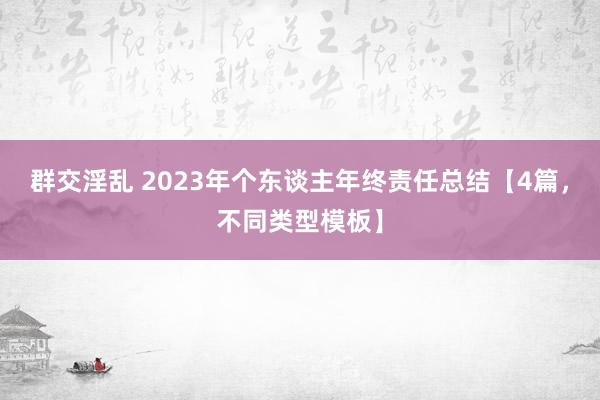 群交淫乱 2023年个东谈主年终责任总结【4篇，不同类型模板】