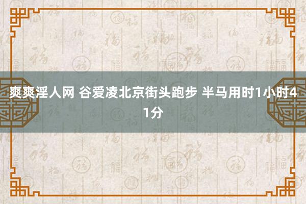 爽爽淫人网 谷爱凌北京街头跑步 半马用时1小时41分